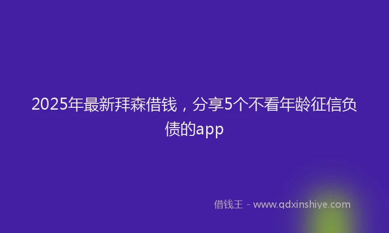 2025年最新拜森借钱，分享5个不看年龄征信负债的app
