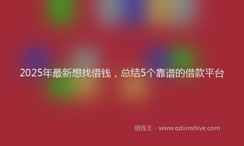 2025年最新想找借钱，总结5个靠谱的借款平台