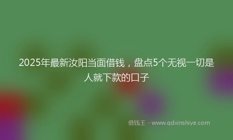 2025年最新汝阳当面借钱，盘点5个无视一切是人就下款的口子