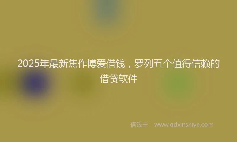 2025年最新焦作博爱借钱，罗列五个值得信赖的借贷软件