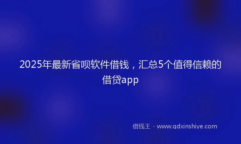 2025年最新省呗软件借钱，汇总5个值得信赖的借贷app