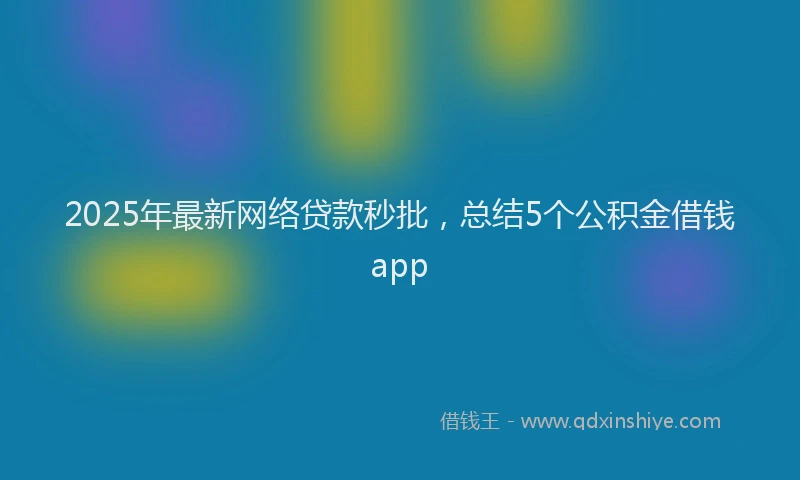 2025年最新网络贷款秒批，总结5个公积金借钱app