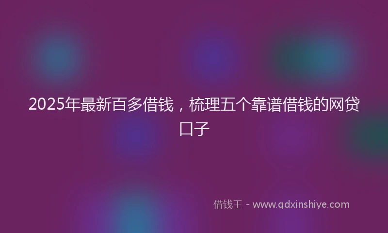 2025年最新百多借钱，梳理五个靠谱借钱的网贷口子