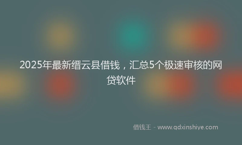 2025年最新缙云县借钱，汇总5个极速审核的网贷软件