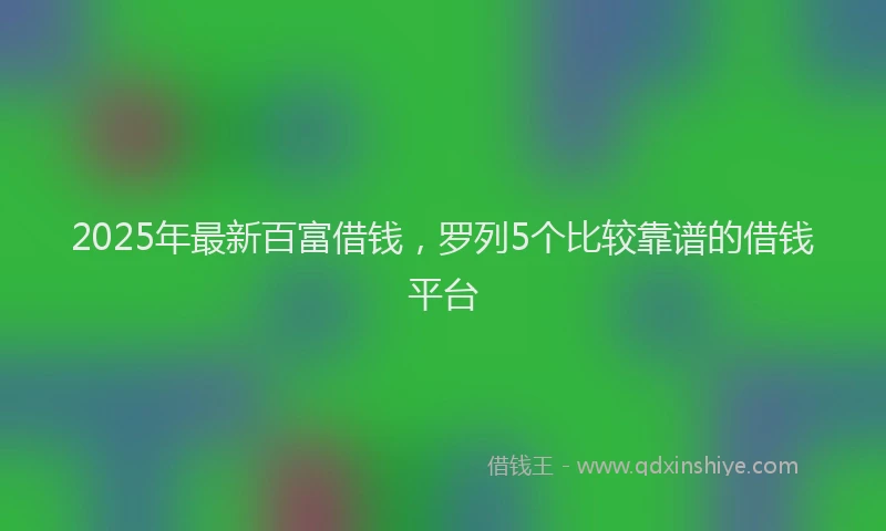 2025年最新百富借钱，罗列5个比较靠谱的借钱平台