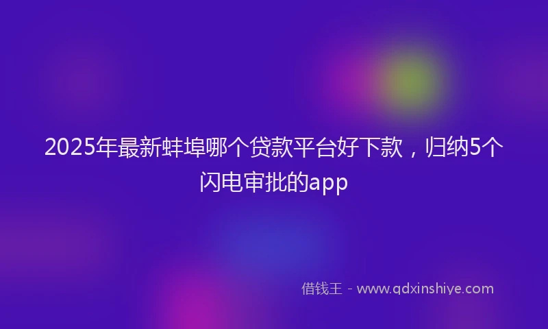2025年最新蚌埠哪个贷款平台好下款，归纳5个闪电审批的app