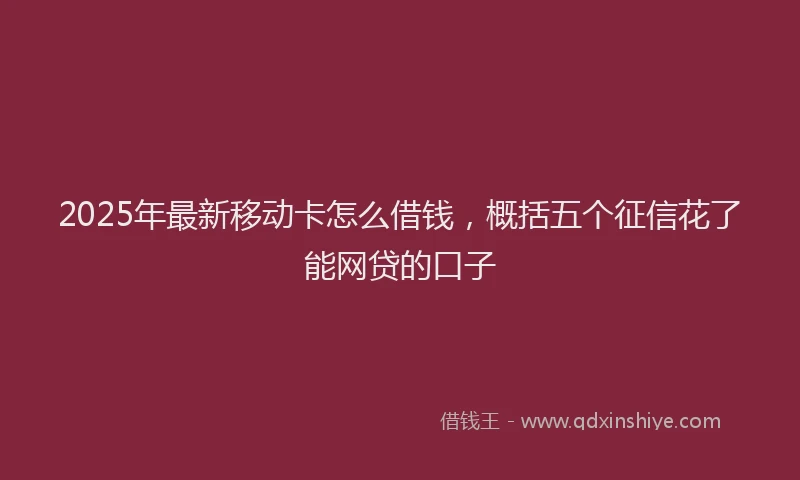 2025年最新移动卡怎么借钱，概括五个征信花了能网贷的口子