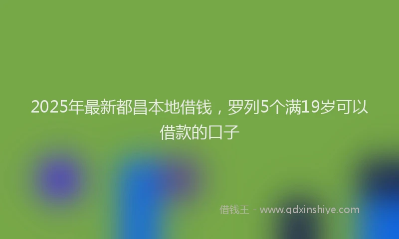 2025年最新都昌本地借钱，罗列5个满19岁可以借款的口子