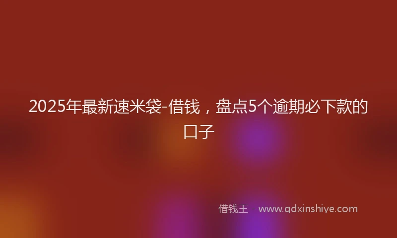 2025年最新速米袋-借钱，盘点5个逾期必下款的口子