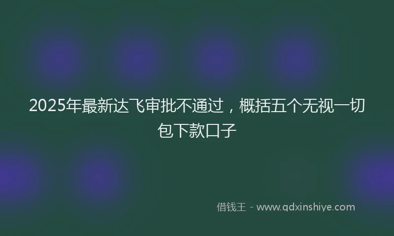 2025年最新达飞审批不通过，概括五个无视一切包下款口子