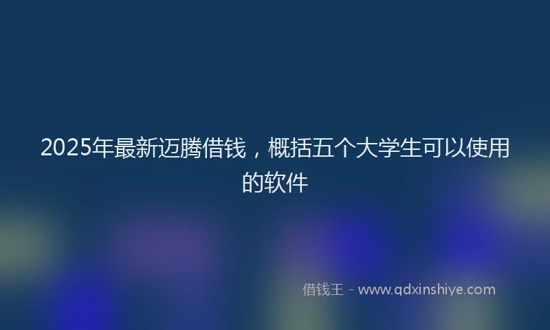 2025年最新迈腾借钱，概括五个大学生可以使用的软件