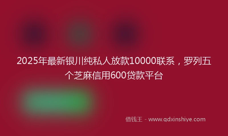 2025年最新银川纯私人放款10000联系，罗列五个芝麻信用600贷款平台