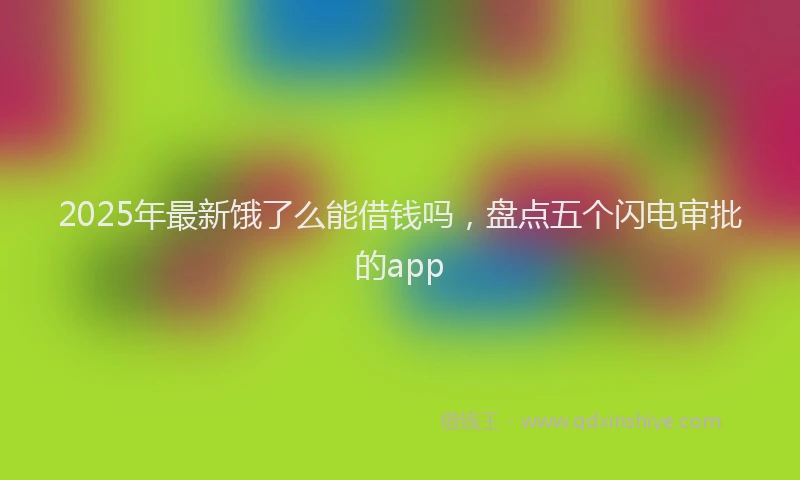 2025年最新饿了么能借钱吗，盘点五个闪电审批的app