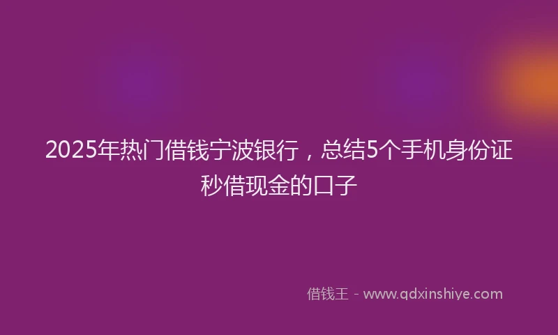 2025年热门借钱宁波银行，总结5个手机身份证秒借现金的口子