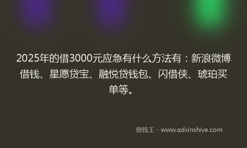 2025年的借3000元应急有什么方法有：新浪微博借钱、星愿贷宝、融悦贷钱包、闪借侠、琥珀买单等。