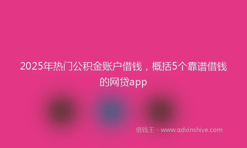 2025年热门公积金账户借钱，概括5个靠谱借钱的网贷app