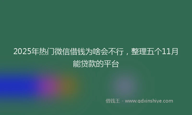 2025年热门微信借钱为啥会不行，整理五个11月能贷款的平台