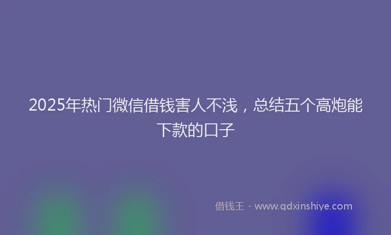 2025年热门微信借钱害人不浅，总结五个高炮能下款的口子
