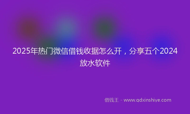 2025年热门微信借钱收据怎么开，分享五个2024放水软件