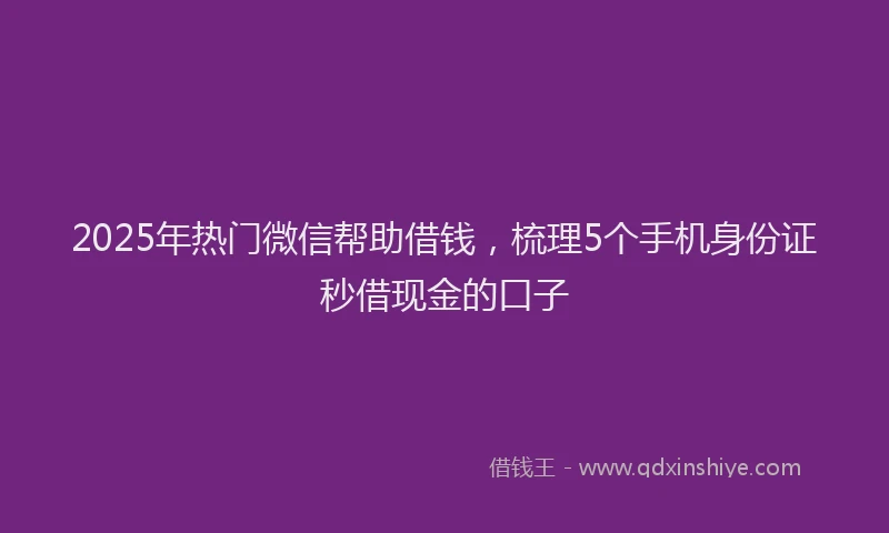 2025年热门微信帮助借钱，梳理5个手机身份证秒借现金的口子