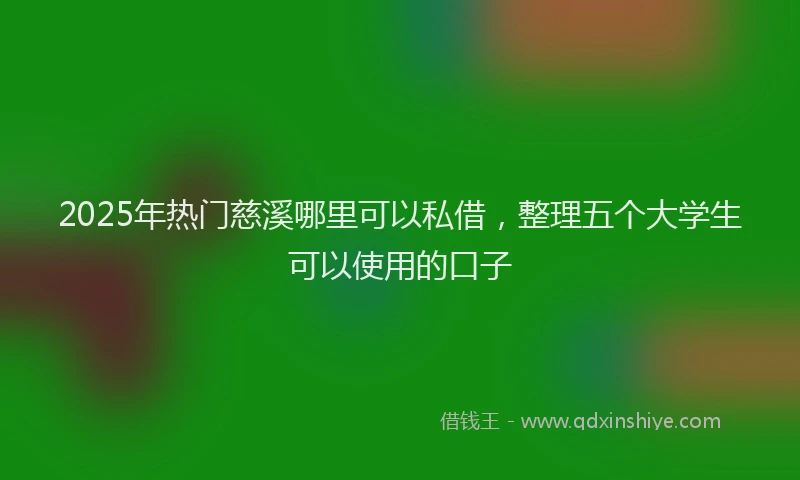 2025年热门慈溪哪里可以私借，整理五个大学生可以使用的口子