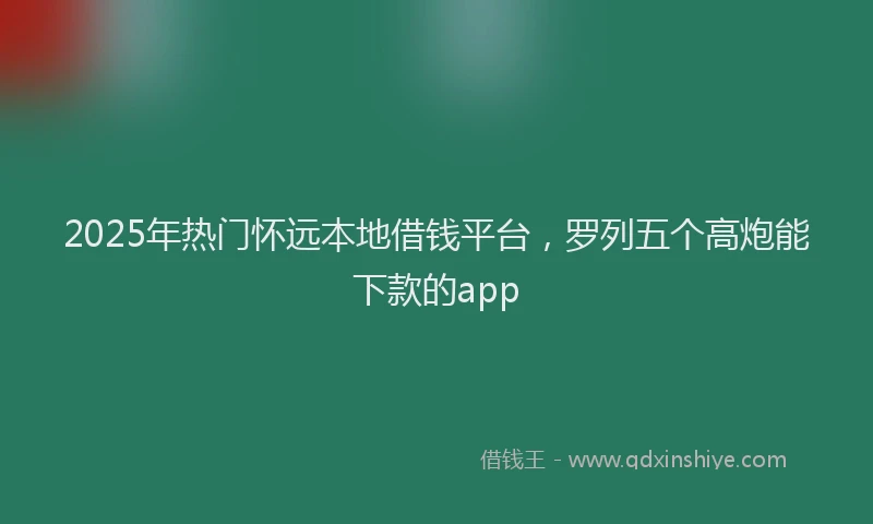 2025年热门怀远本地借钱平台，罗列五个高炮能下款的app