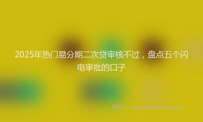 2025年热门易分期二次贷审核不过，盘点五个闪电审批的口子
