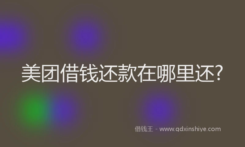 美团借钱还款在哪里还?