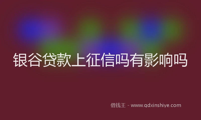 银谷贷款上征信吗有影响吗
