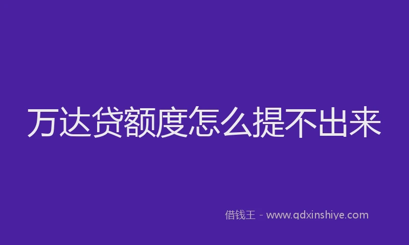 万达贷额度怎么提不出来