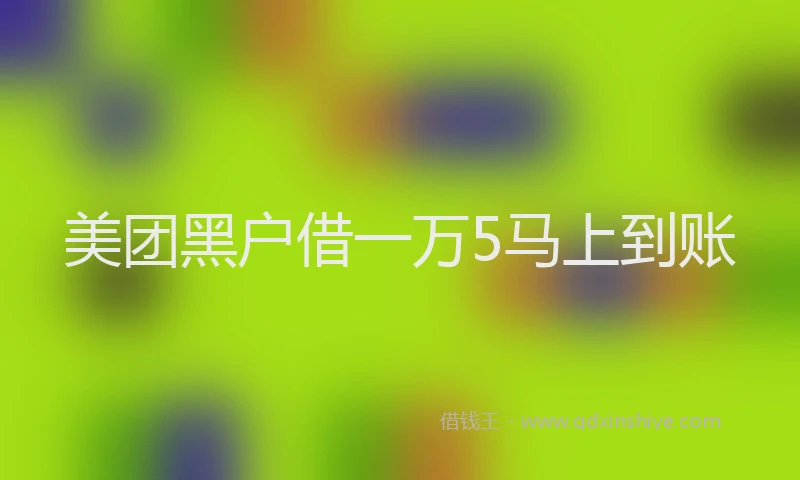 美团黑户借一万5马上到账