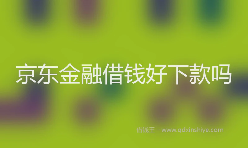 京东金融借钱好下款吗