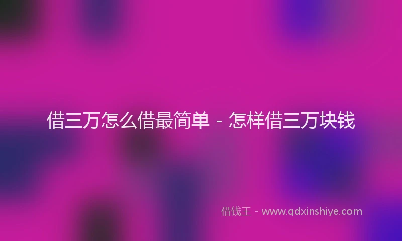 借三万怎么借最简单 - 怎样借三万块钱