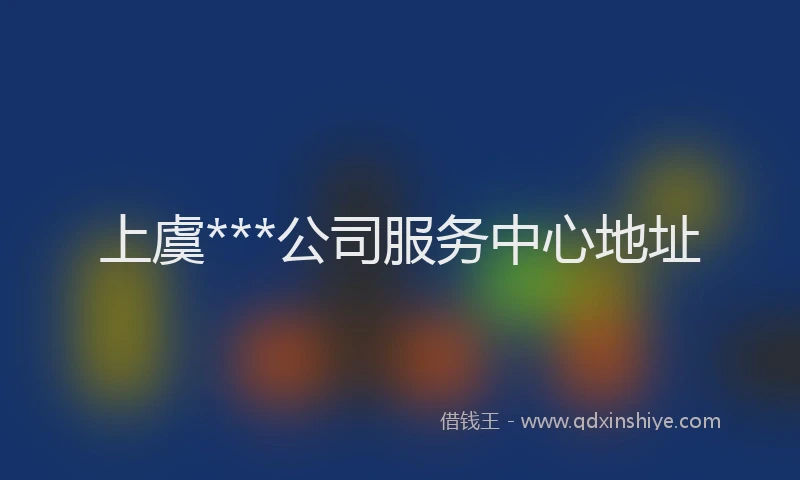 上虞***公司服务中心地址