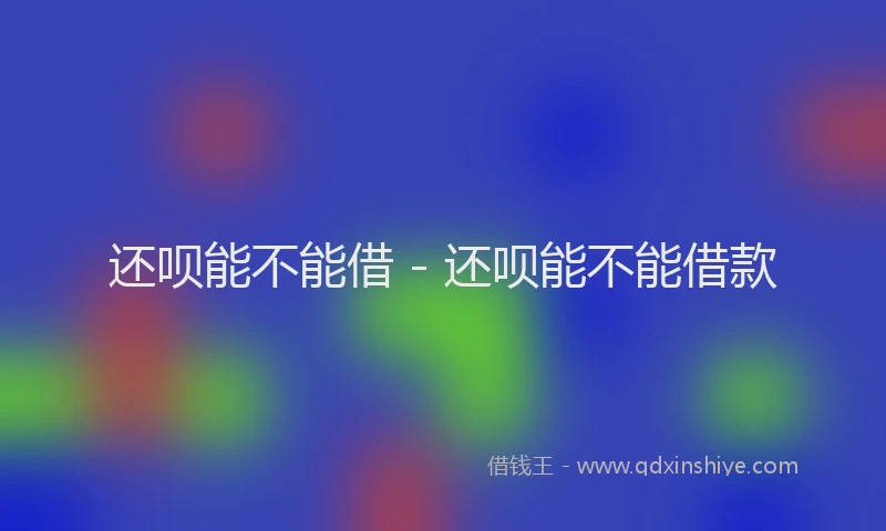 还呗能不能借 - 还呗能不能借款