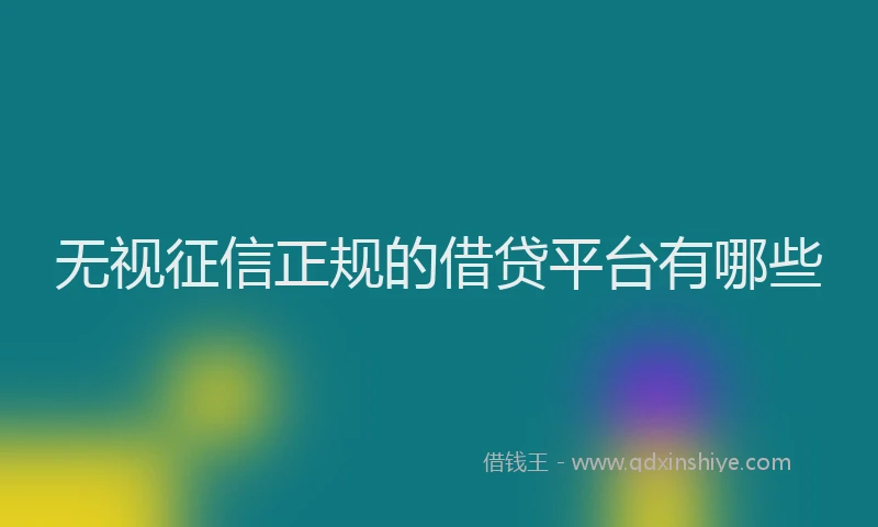 无视征信正规的借贷平台有哪些