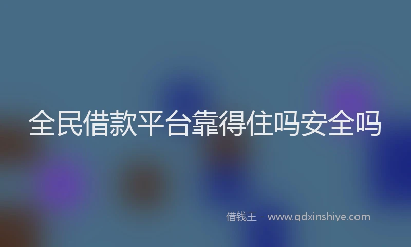 全民借款平台靠得住吗安全吗
