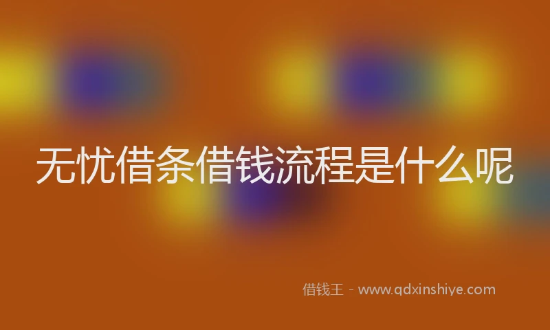 无忧借条借钱流程是什么呢