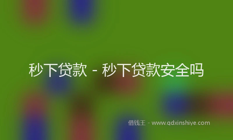 秒下贷款 - 秒下贷款安全吗