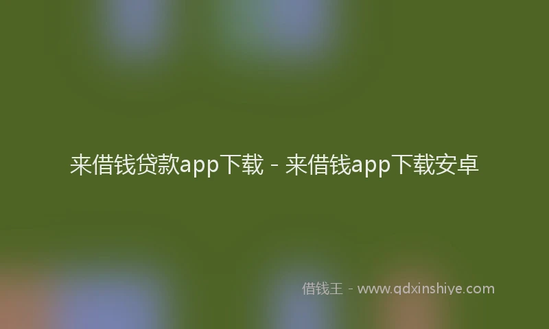 来借钱贷款app下载 - 来借钱app下载安卓