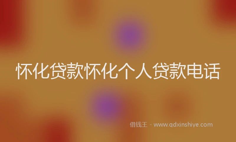 怀化贷款怀化个人贷款电话