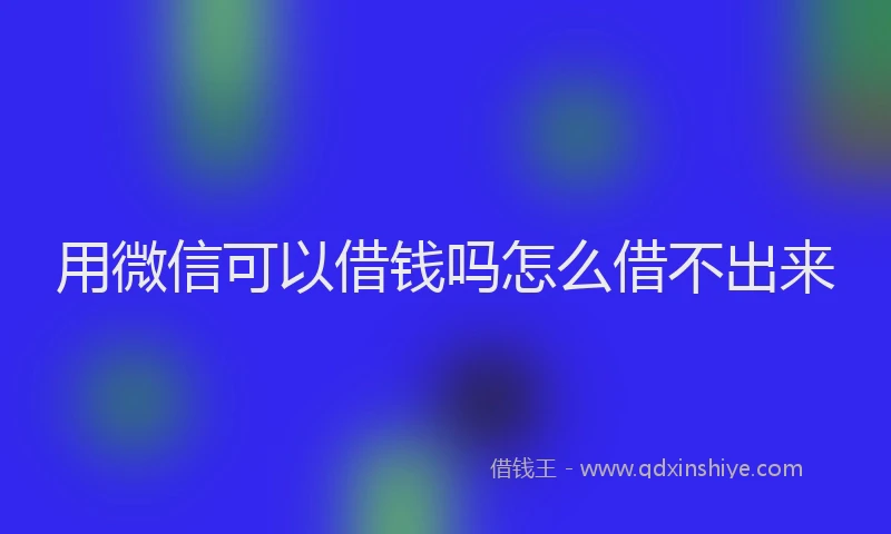 用微信可以借钱吗怎么借不出来