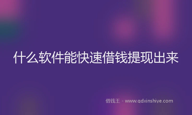 什么软件能快速借钱提现出来