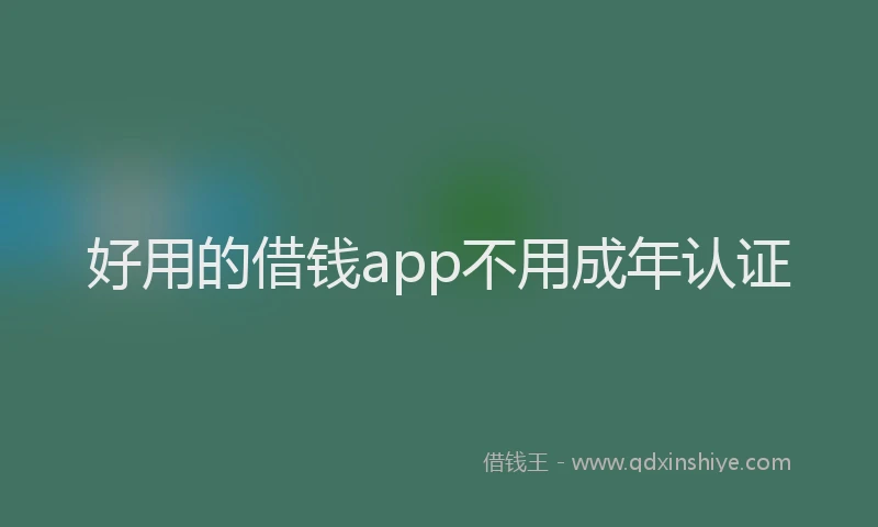 好用的借钱app不用成年认证