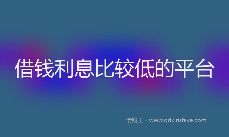 借钱利息比较低的平台