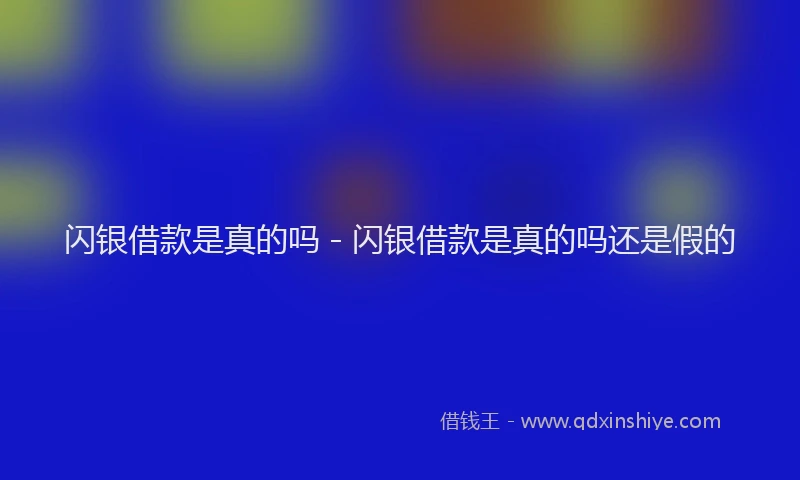 闪银借款是真的吗 - 闪银借款是真的吗还是假的