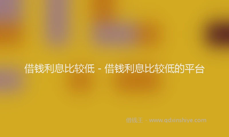 借钱利息比较低 - 借钱利息比较低的平台