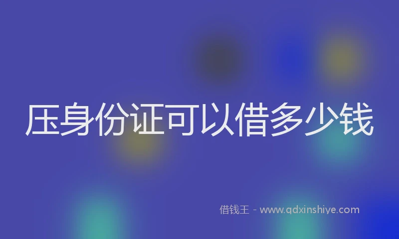 压身份证可以借多少钱