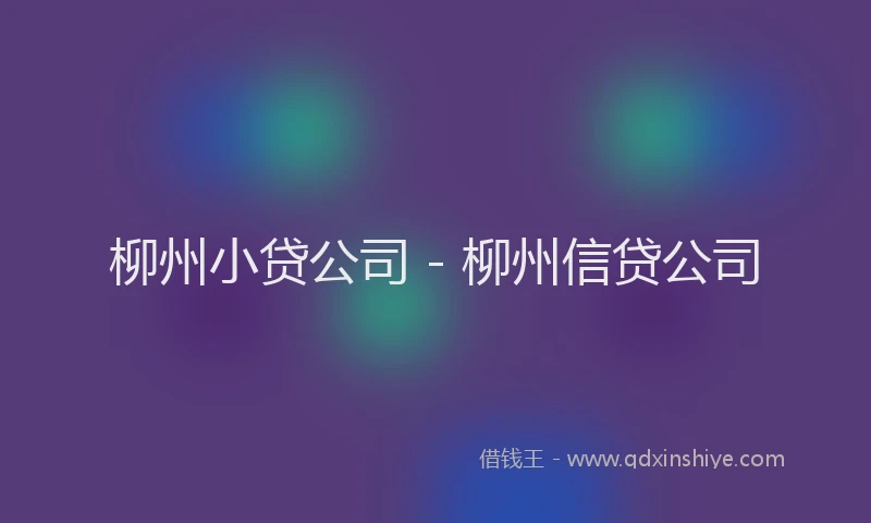 柳州小贷公司 - 柳州信贷公司