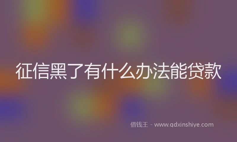 征信黑了有什么办法能贷款